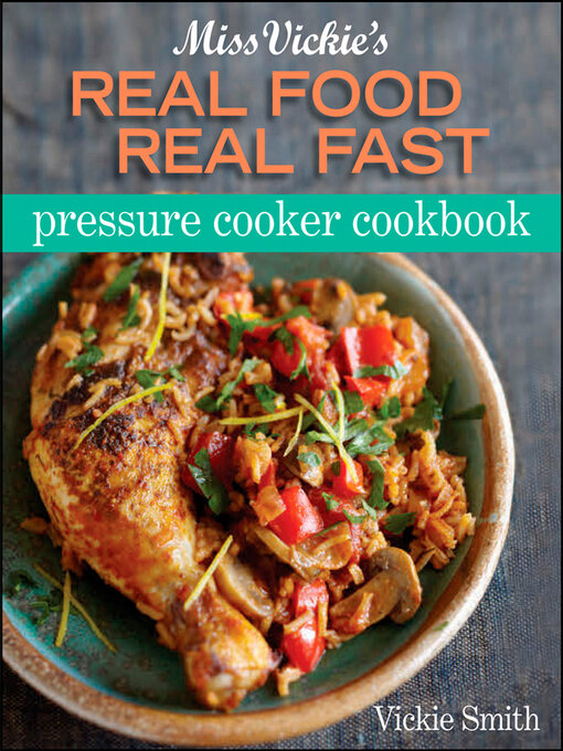 Title details for Miss Vickie's Real Food Real Fast Pressure Cooker Cookbook by Vickie Smith - Available